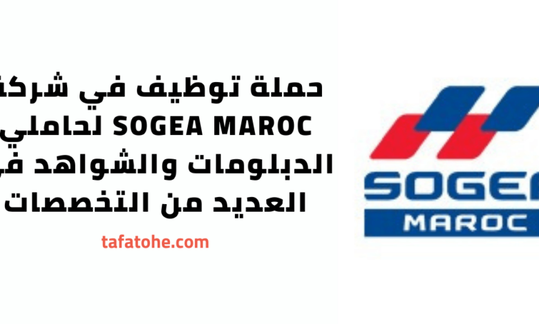 حملة توظيف في شركة SOGEA MAROC لحاملي الدبلومات والشواهد في العديد من التخصصات