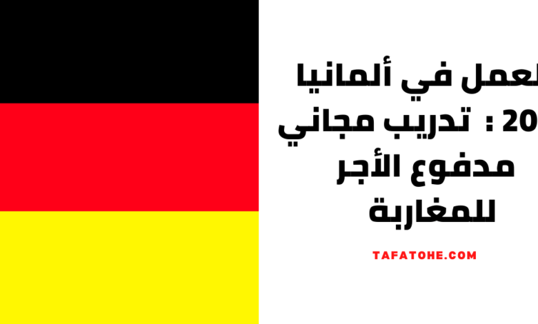 العمل في ألمانيا 2023 : ألمانيا تقدم تدريبًا مجانيًا مدفوع الأجر للمغاربة